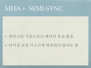 MHA + SEMI-SYNC
클러스터 기준으로는 데이터 유실 없음
더이상 로컬 디스크에 의존하지 않아도 됨
 