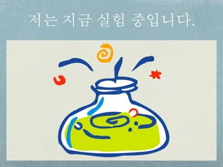 저는 지금 실험 중입니다.
 