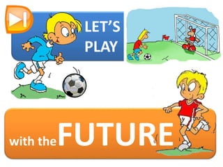 LET’S
PLAY
with theFUTURE
 