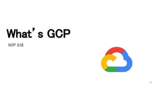 What’s GCP 
6
GCP とは 
 
