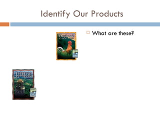 Identify Our Products What are these? 