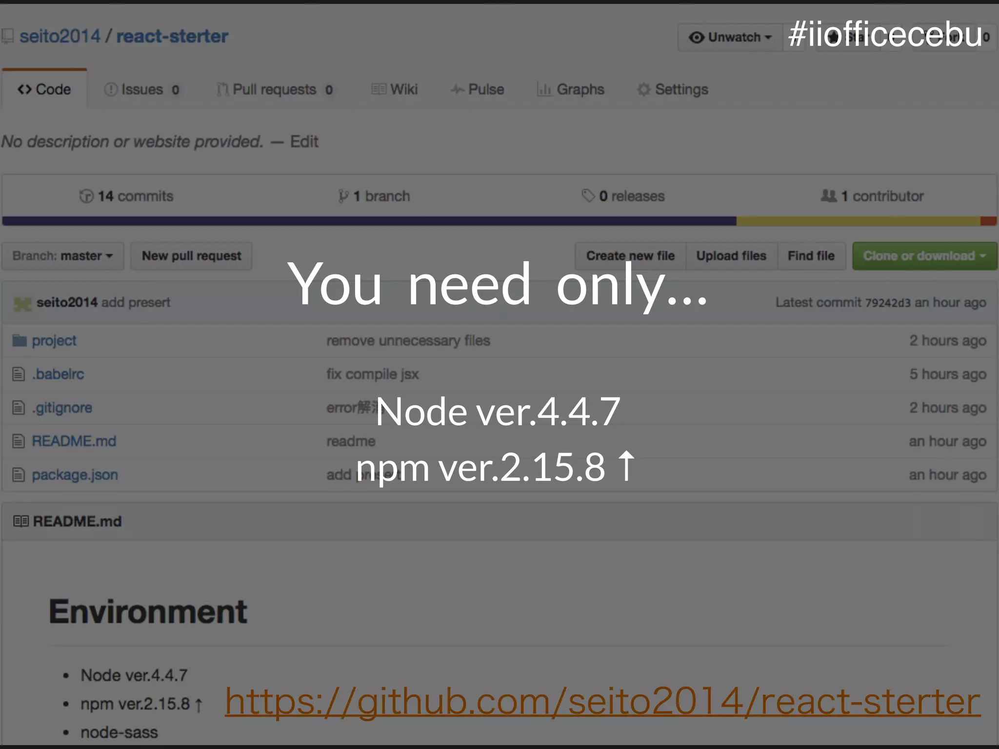 https://github.com/seito2014/react-sterter
You need only…
Node ver.4.4.7
npm ver.2.15.8 ↑
#iiofﬁcecebu
 