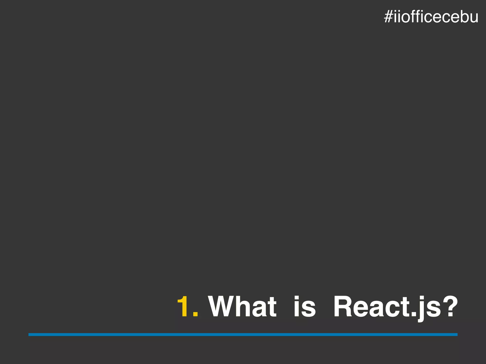 1. What is React.js?
#iiofﬁcecebu
 