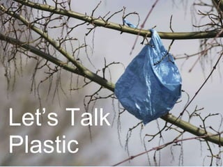 Let’s Talk
Plastic
 