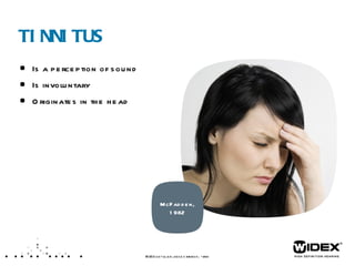 TINNITUS Is a perception of sound Is involuntary Originates in the head McFadden, 1982 WIDEX  LET’S TALK ABOUT TINNITUS  /XX  