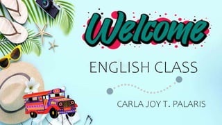 ENGLISH CLASS
CARLA JOY T. PALARIS
 
