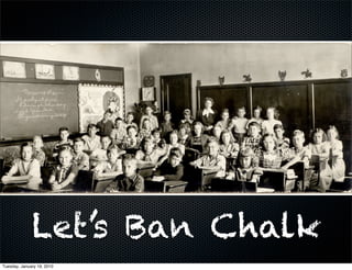 Let’s Ban Chalk
Tuesday, January 19, 2010
 