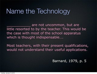 Name the Technology
          ___________ are not uncommon, but are
          little resorted to by the teacher. This woul...