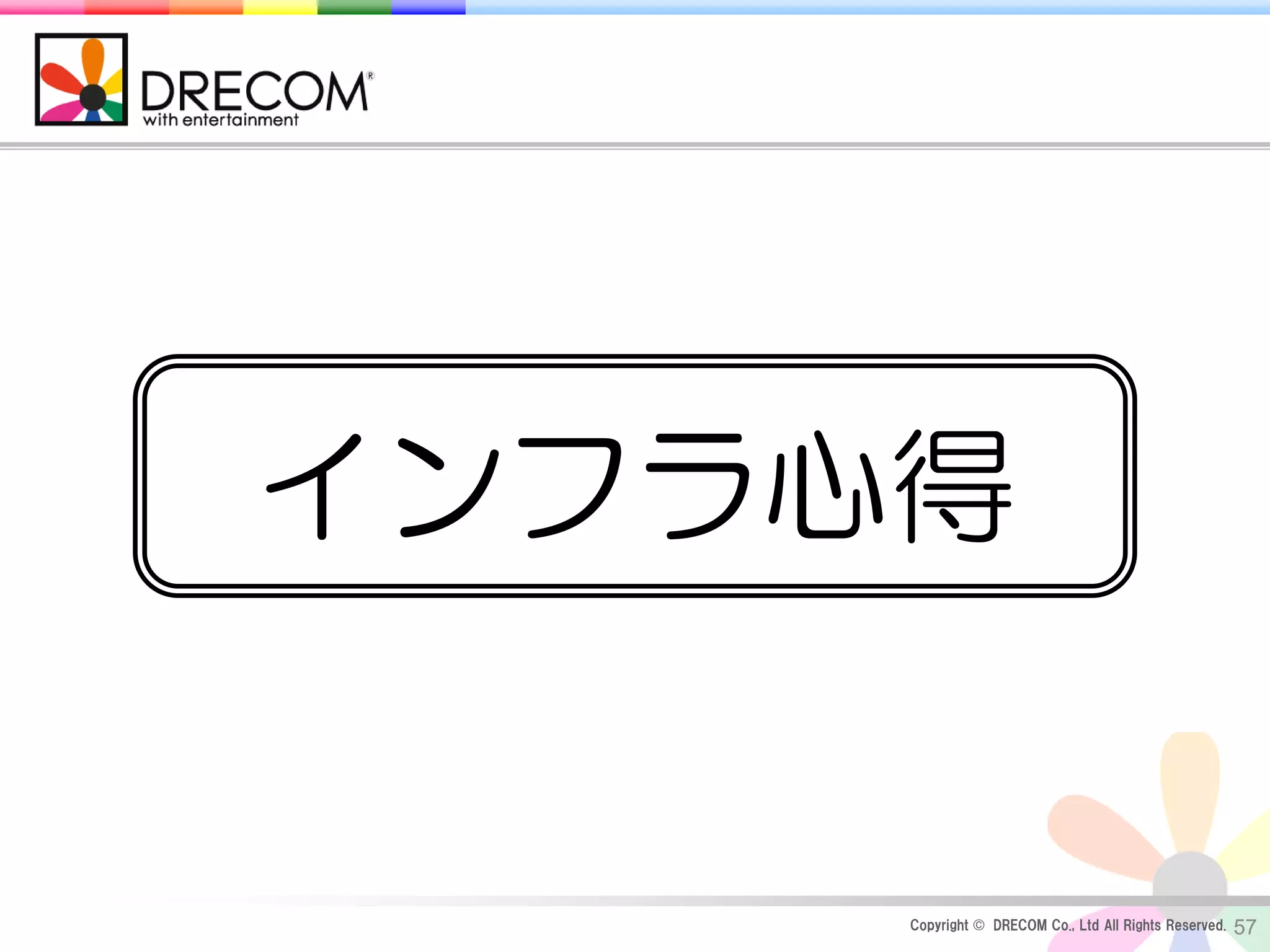 インフラ心得


     Copyright © DRECOM Co., Ltd All Rights Reserved.   57
 