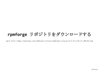 rpmforge リポジトリをダウンロードする
wget http://pkgs.repoforge.org/rpmforge-release/rpmforge-release-0.5.2-2.el6.rf.x86_64.rpm
 