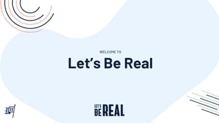 WELCOME TO
Let’s Be Real
 