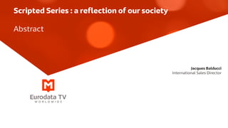 Jacques Balducci
International Sales Director
Scripted Series : a reflection of our society
Abstract
 