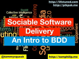 http://lifetuned.com
                  http://pikpak.me




   Sociable Software
        Delivery
    An Intro to BDD

@tommysqueak   http://tomphilip.me
 