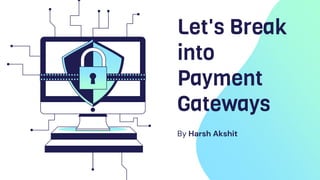 Let's Break
into
Payment
Gateways
By Harsh Akshit
 