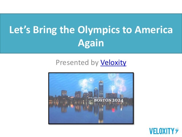 Let’s Bring the Olympics to America
Again
Presented by Veloxity
 