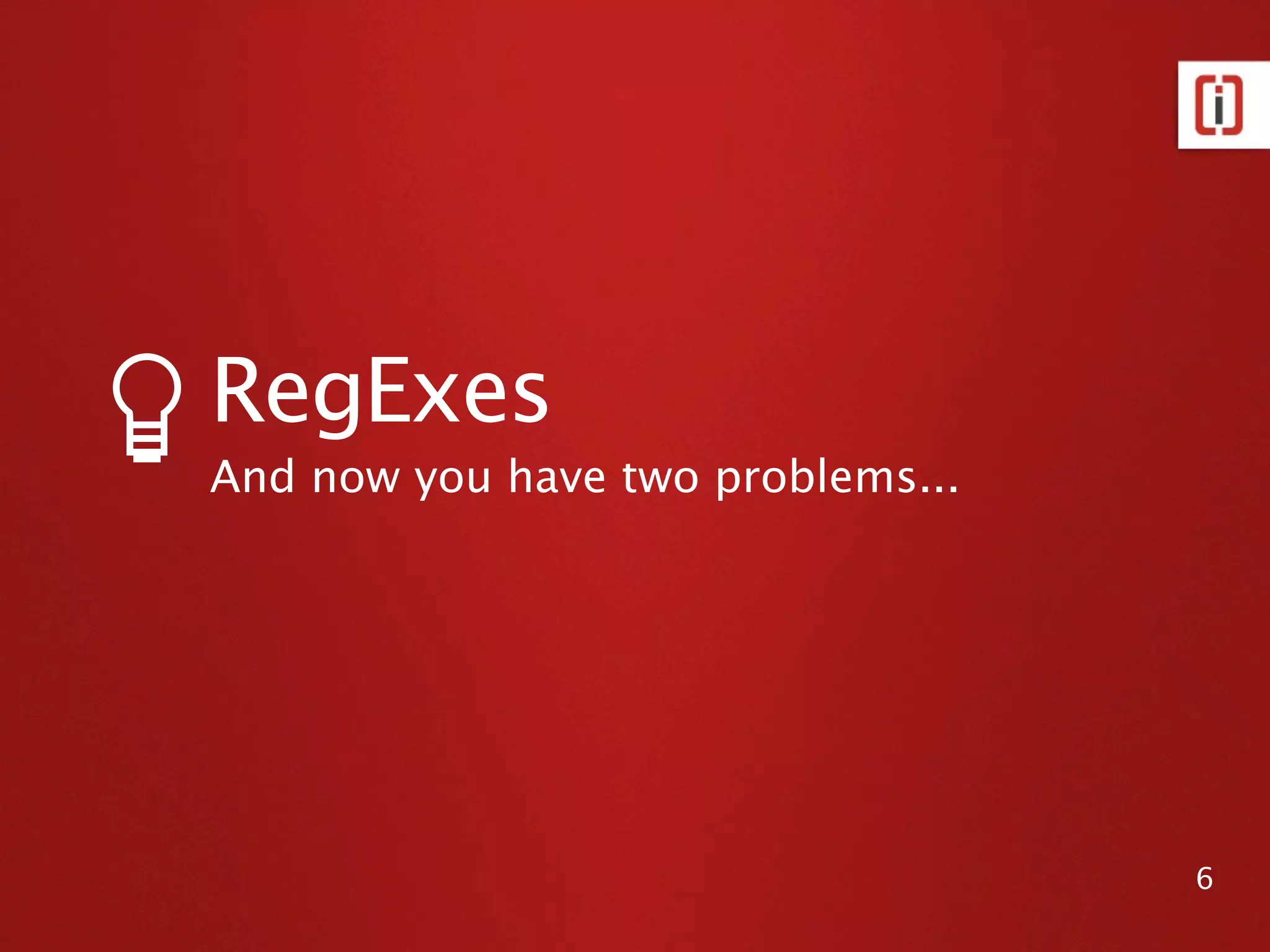 Lookahead (?=

   Languages

   Parsing

   QueryLang

   Parsing PHP code

   Resources



                      6
 