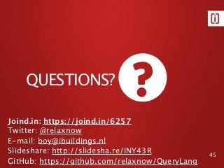 QUESTIONS?

Joind.in: https://joind.in/6257
Twitter: @relaxnow
E-mail: boy@ibuildings.nl
Slideshare: http://slidesha.re/INY43R           45
GitHub: https://github.com/relaxnow/QueryLang
 