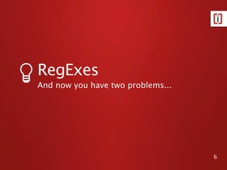 Lookahead (?=

   Languages

   Parsing

   QueryLang

   Parsing PHP code

   Resources



                      6
 