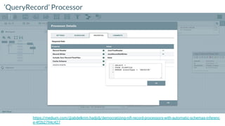 ‘QueryRecord’ Processor
https://medium.com/@abdelkrim.hadjidj/democratizing-niﬁ-record-processors-with-automatic-schemas-inferenc
e-4f2b2794c427
 