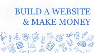 BUILD A WEBSITE
& MAKE MONEY
 