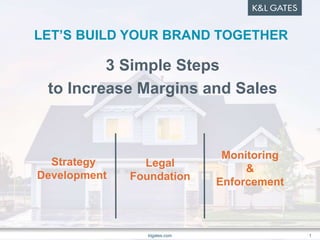 LET’S BUILD YOUR BRAND TOGETHER
3 Simple Steps
to Increase Margins and Sales
klgates.com 1
Strategy
Development
Legal
Foundation
Monitoring
&
Enforcement
 