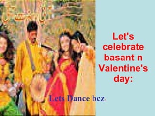 Let's celebrate basant n valentine's day