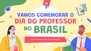 VAMOS COMEMORAR O
DIA DO PROFESSOR
NO BRASIL
Aqui começa sua apresentação
 