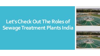 Let'sCheckOutThe Roles of
SewageTreatment Plants India
 