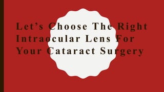 Let’s Choose The Right
Intraocular Lens For
Your Cataract Surgery
 
