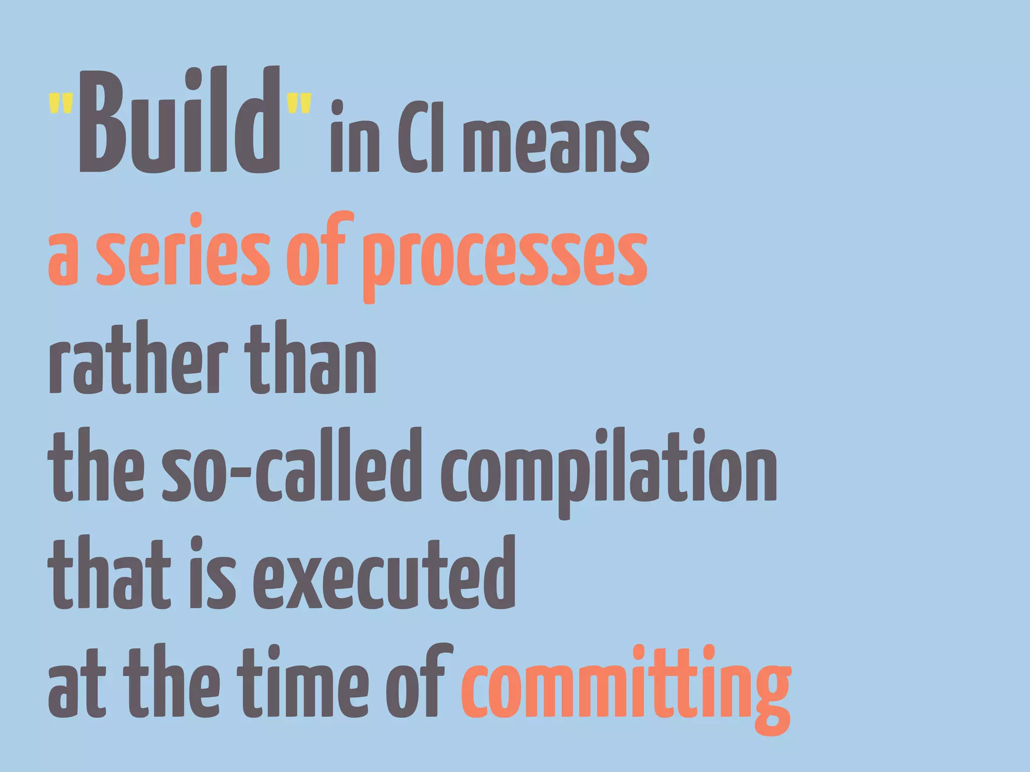 "Build" in CI means
a series of processes
rather than
the so-called compilation
that is executed
at the time of committing
 
