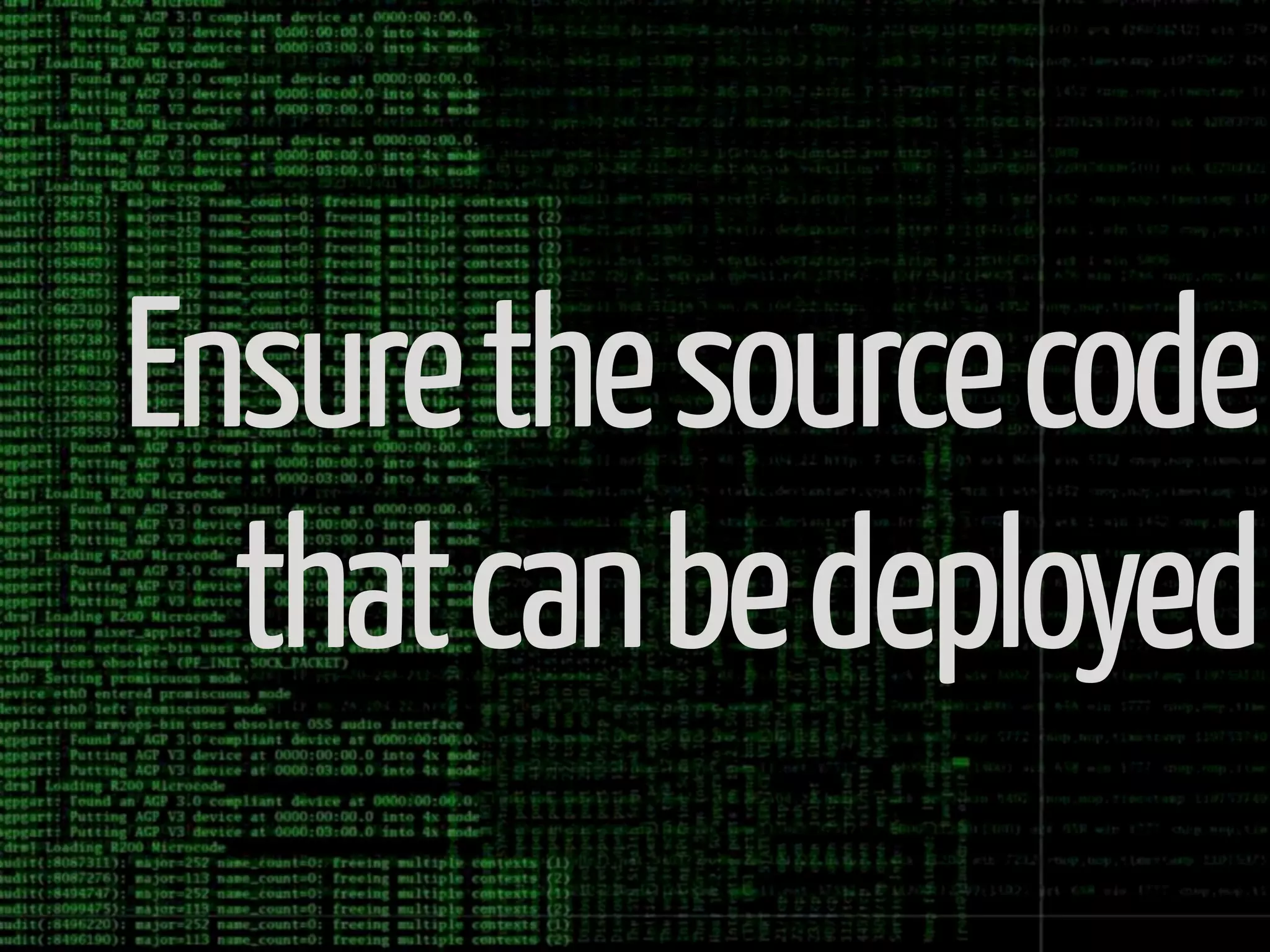 Ensure the source code
  that can be deployed
 