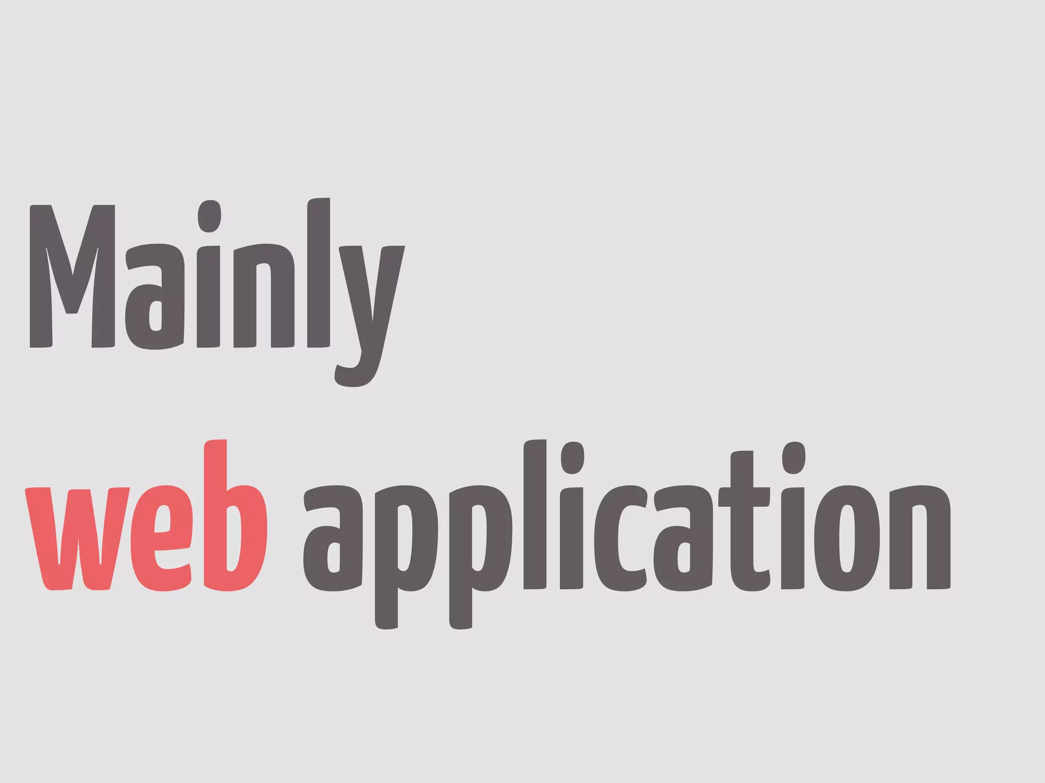 Mainly
web application
 
