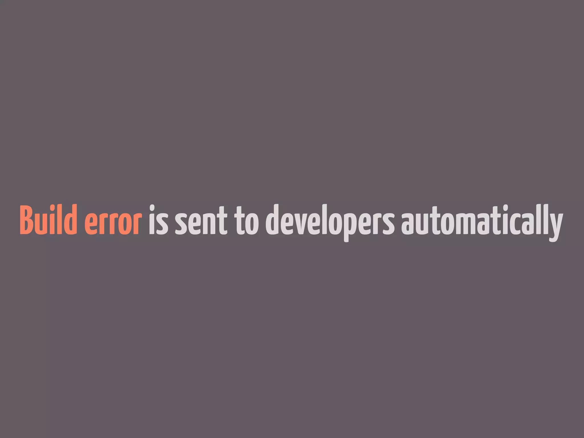 Build error is sent to developers automatically
 