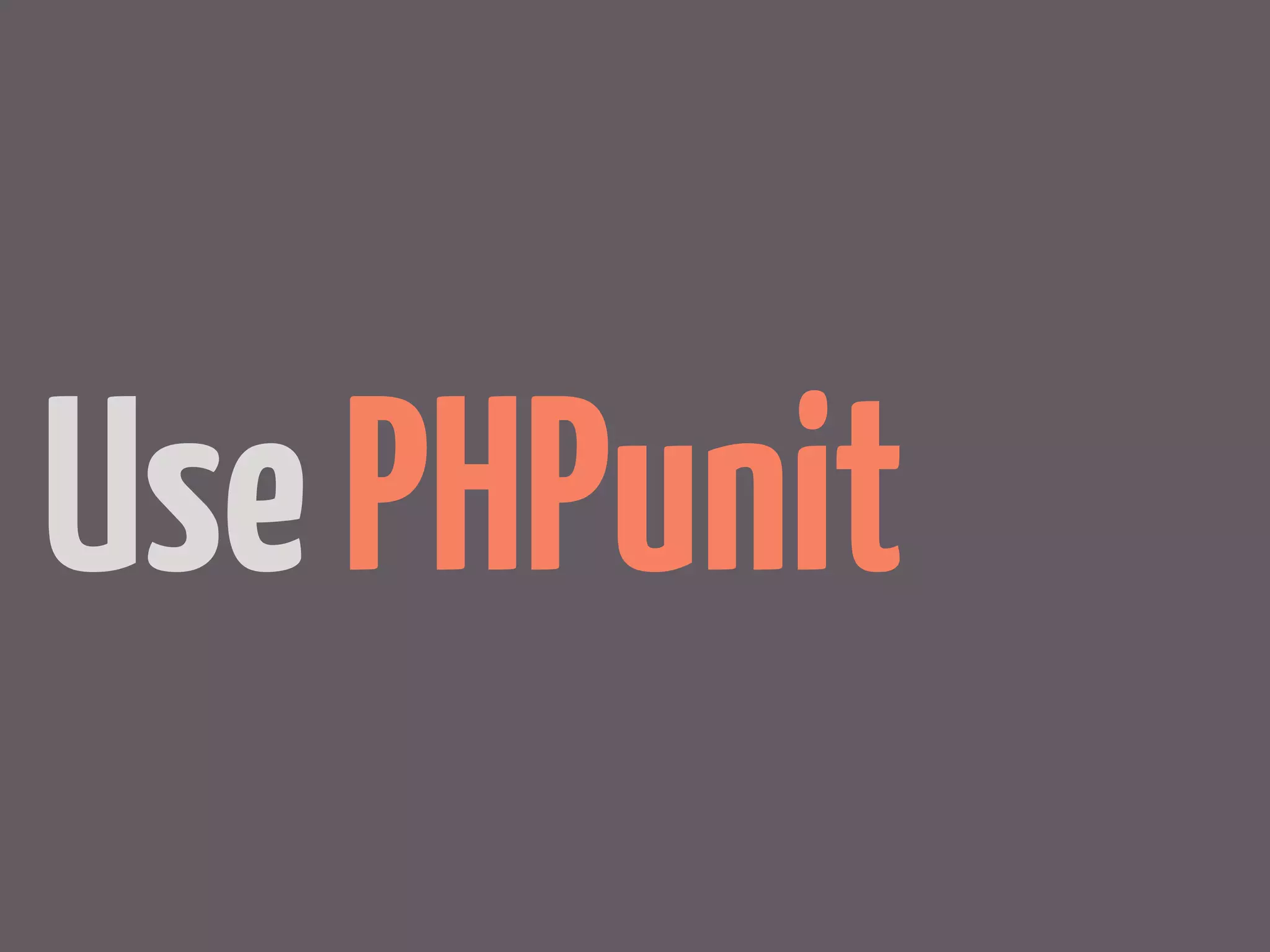 Use PHPunit
 