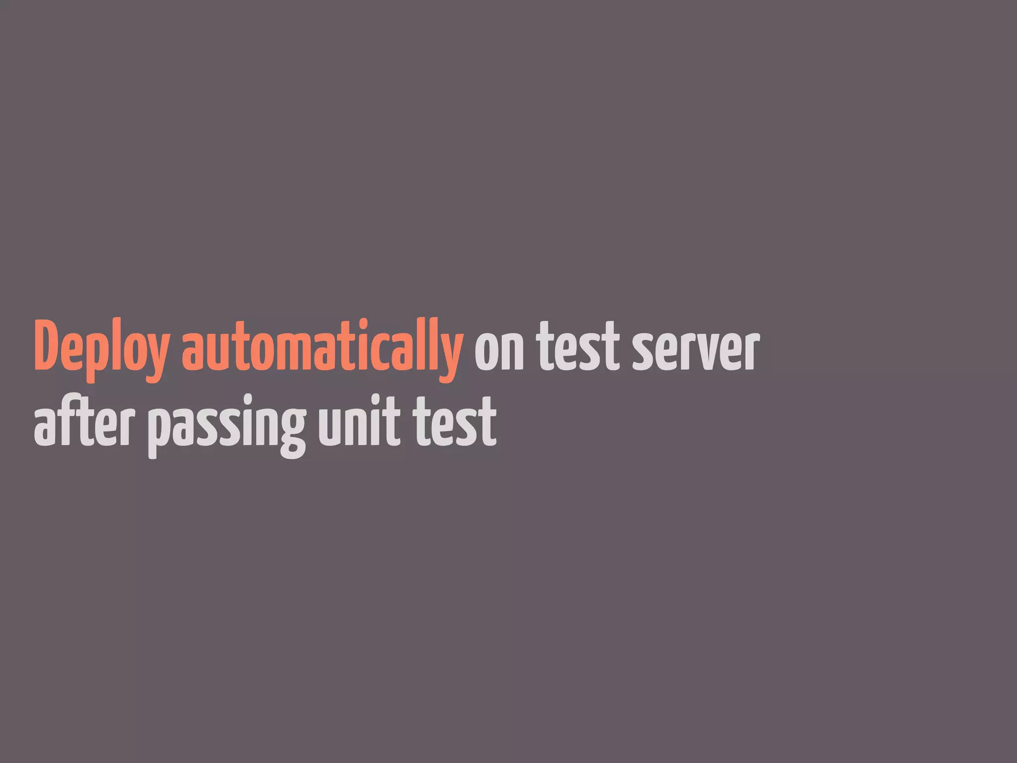 Deploy automatically on test server
after passing unit test
 
