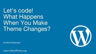 Let's code! What Happens When You Make Theme Changes