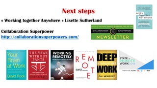 Next steps
« Working together Anywhere » Lisette Sutherland
Collaboration Superpower
http://collaborationsuperpowers.com/
 