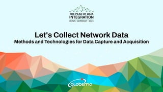 Let's Collect Network Data
Methods and Technologies for Data Capture and Acquisition
 
