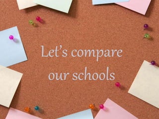 Let’s compare
our schools
 