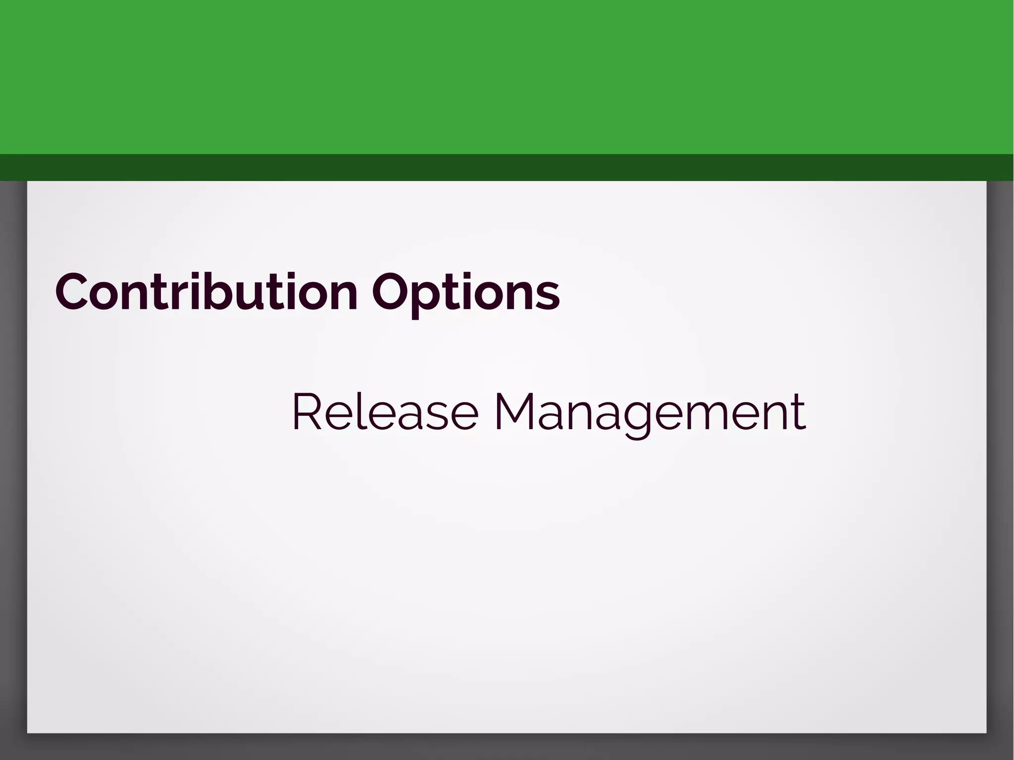 Contribution Options
Release Management
 