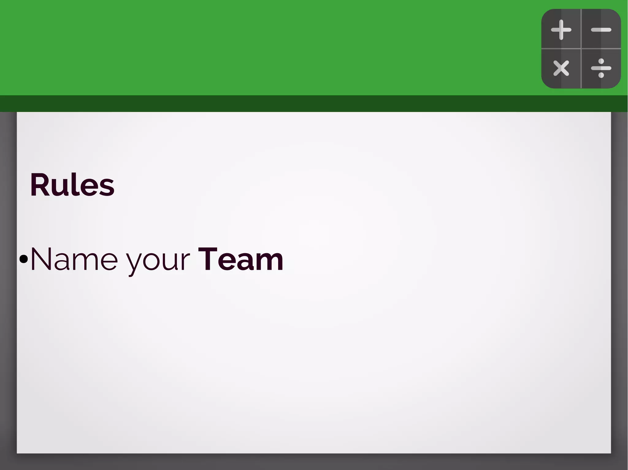 Rules
●Name your Team
 