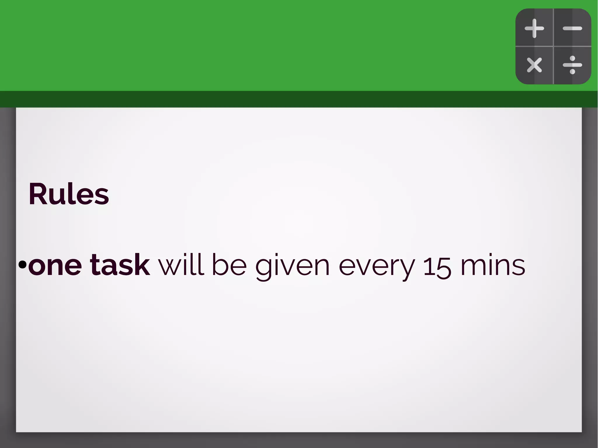 Rules
●one task will be given every 15 mins
 