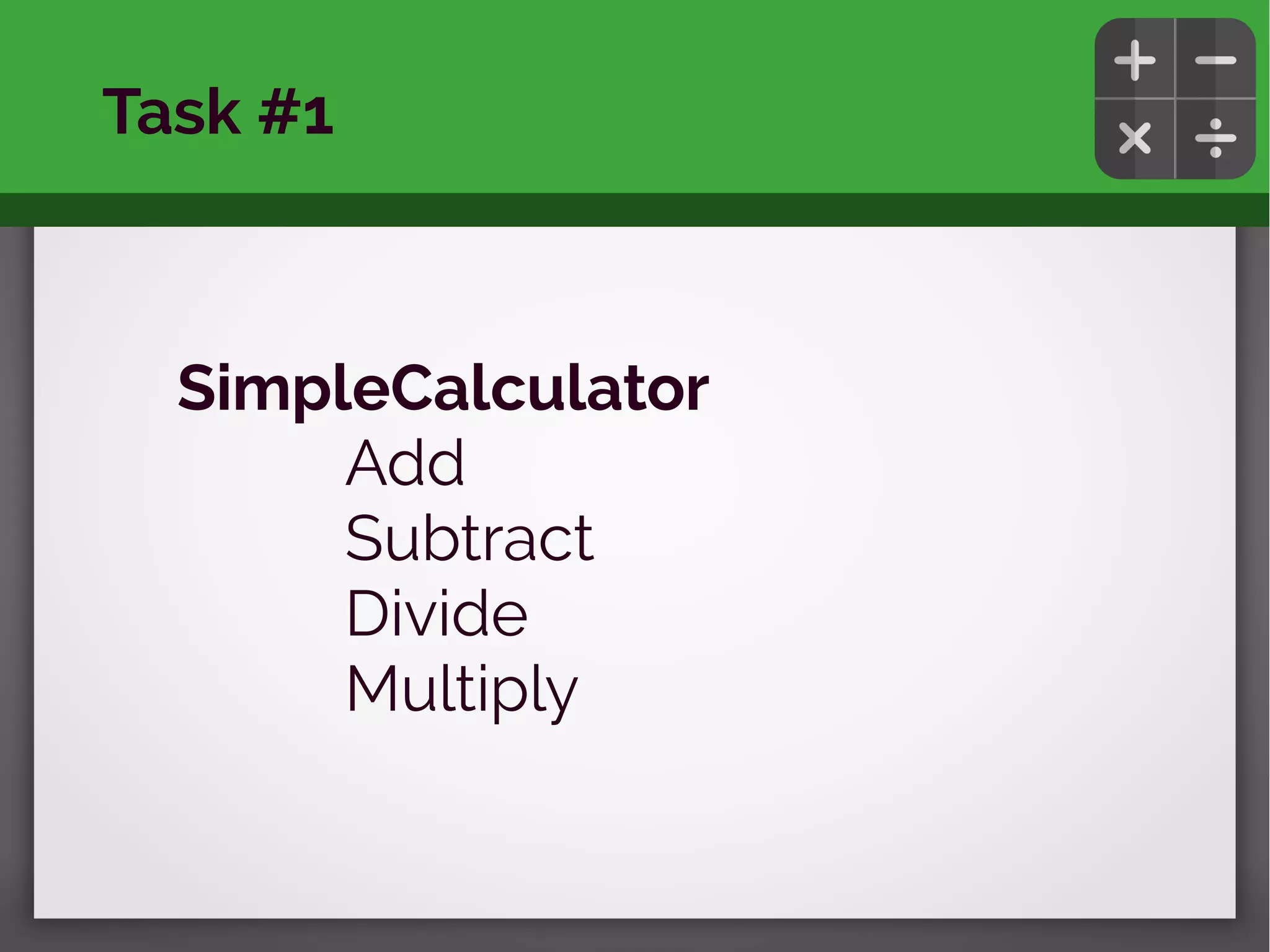 SimpleCalculator
Add
Subtract
Divide
Multiply
Task #1
 