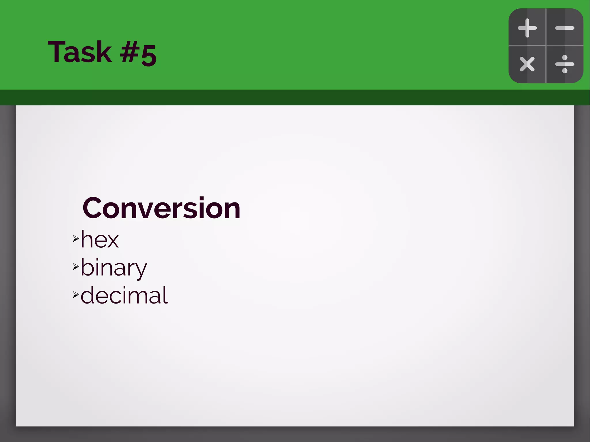 Conversion
➢hex
➢binary
➢decimal
Task #5
 