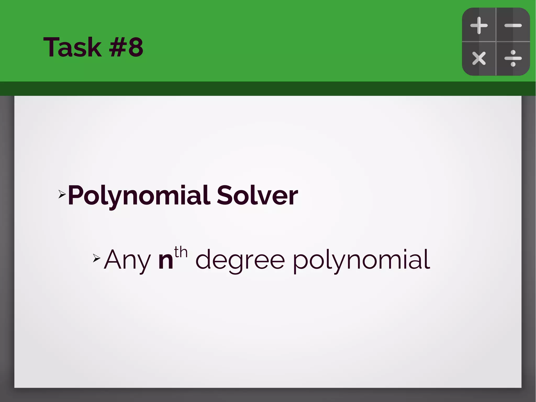 ➢Polynomial Solver
➢
Any nth
degree polynomial
Task #8
 