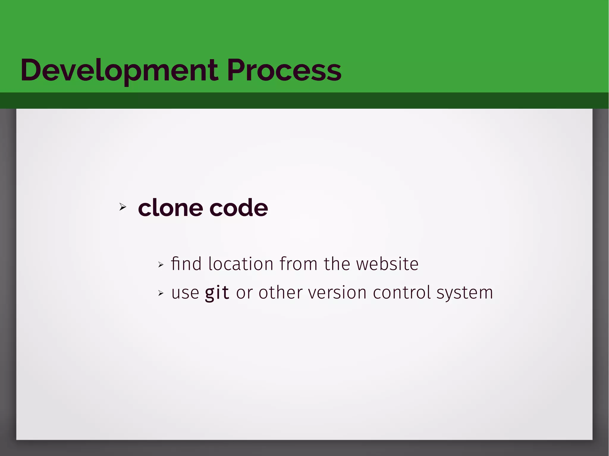 Development Process
➢ clone code
➢ find location from the website
➢ use git or other version control system
 