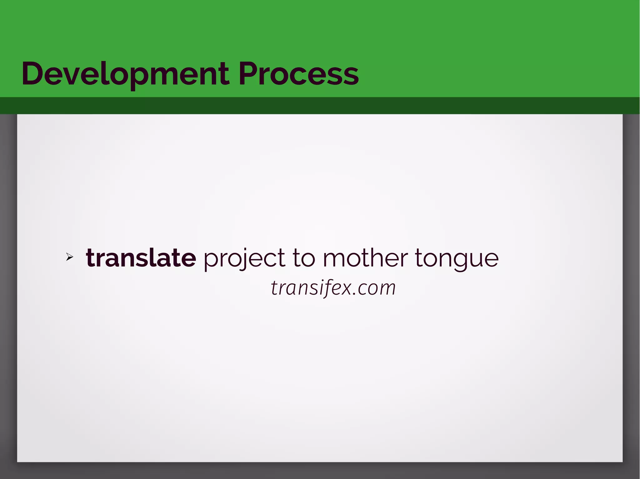 Development Process
➢ translate project to mother tongue
transifex.com
 