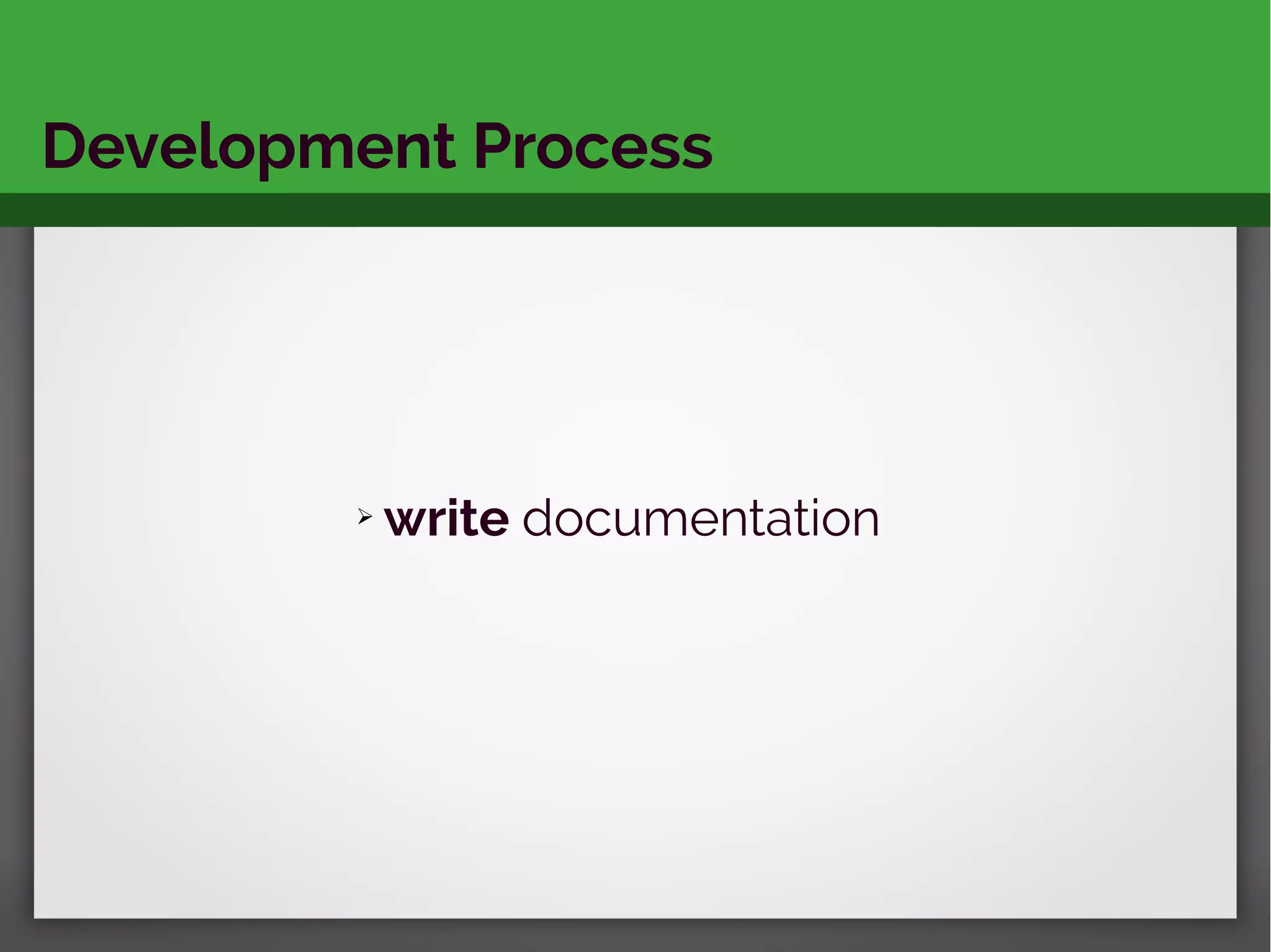 Development Process
➢ write documentation
 