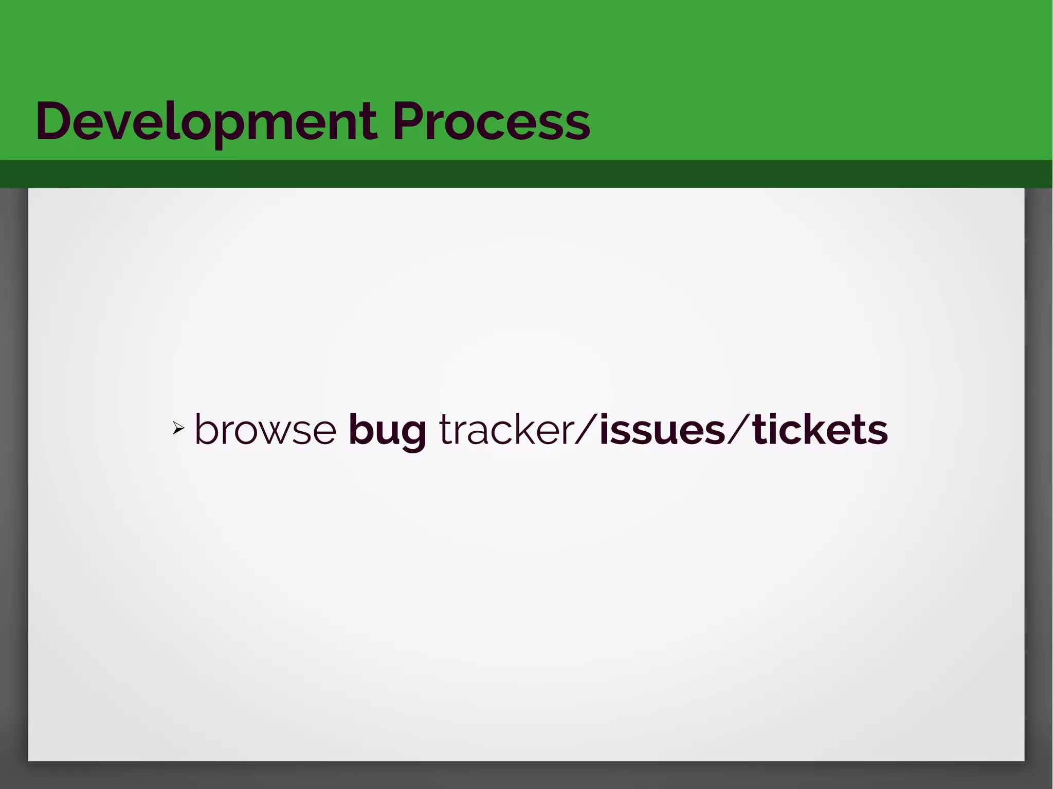 Development Process
➢ browse bug tracker/issues/tickets
 