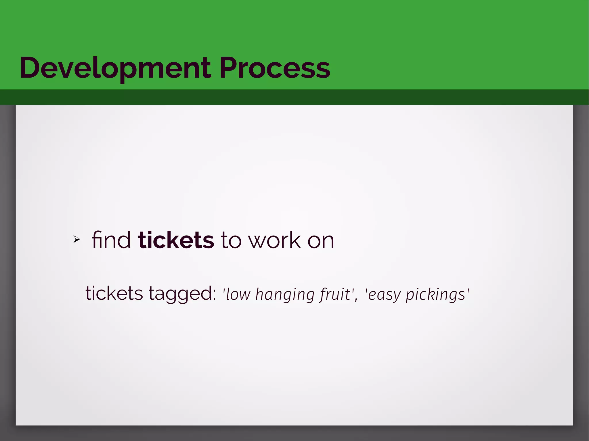 Development Process
➢ find tickets to work on
tickets tagged: 'low hanging fruit', 'easy pickings'
 
